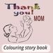 Thank You MOM: A Heartwarming Coloring Book for Kids Ages 3–8 with 20 Cute Pages Celebrating Mom's Love, Kindness, Family Moments, and Gratitude
