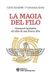 La magia del filo. Orizzonti iniziatici all'alba di una nuova era