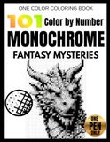 101 Color by Number Monochrome Dragon & Fantasy Mysteries: One-Color Coloring Book for Adults Featuring Dragons, Mythical Creatures, Wizards, Knights, Fairies & Magical Adventures