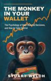 The Monkey In Your Wallet: The Psychology Of Bad Financial Decisions And How To Take Control