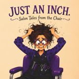 Just an inch: Salon Tales from the Chair. Sarcastic and True Stories of Hair Disasters and Stylist Confessions.