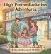 Lily's Proton Radiation Adventures - Hardcover