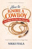 How to Ignore a Cowboy (and Make Him Chase You Anyway): A Small-Town Cowboy Enemies-to-Lovers Romance