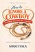 How to Ignore a Cowboy (and Make Him Chase You Anyway): A Small-Town Cowboy Enemies-to-Lovers Romance