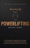 The Powerlifting Devotional: A 40 Day Christian Devotional for Powerlifters, Weightlifters, and Strength Athletes Wanting A Deeper Relationship With Christ, Spiritual Strength, Resilience, and Growth