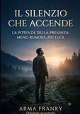 Il silenzio che accende: La potenza della presenza: meno rumore, più luce