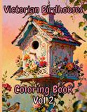 Victorian Birdhouses Coloring Book Vol 2: Whimsical Homes for Feathered Friends