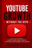 YouTube Growth Without the Hype: Build an Audience, Create Videos People Watch, and Turn Your Channel Into Income