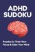 ADHD Sudoku ADHD Sudoku Puzzle Book for Adults: 50+ Easy to Medium Sudoku Puzzles to Improve Focus, Calm the Mind and Reduce Stress, 6x9 Portable Size with Solutions Included