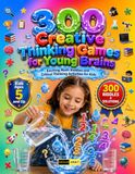 300 Creative Thinking Games for Young Brains Ages 5 and Up