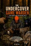 THE UNDERCOVER GAME WARDEN: TRUE STORIES FROM THE MAN WHO LIVED IT