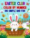 Easter Club Easter Club Color By Number: 50 Big Simple and Fun Color By Number Easter and Spring Themed Illustrations for Kids Ages 3+