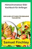 Hämochromatose-Diät-Kochbuch für Anfänger: Einfacher Leitfaden für eisenarme Mahlzeiten