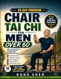 Chair Tai Chi For Men Over 60: A Gentle, Beginner-Friendly Guide to Enhancing Mobility, Balance, and Confidence