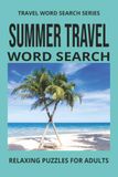 SUMMER TRAVEL WORD SEARCH: Word Search Book With Easy To Read Print About Summer, Beaches, Adventures and more. 6 by 9 inches, 110 Pages, 50 Plus Puzzles... Gift For Vacations, Holidays And More