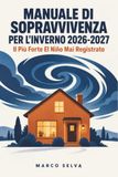 Manuale di Sopravvivenza per l'Inverno 2026-2027: Guida Pratica per l'Autosufficienza Alimentare, il Risparmio Energetico e la Sicurezza in Casa Durante il Più Forte El Niño Mai Registrato