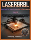 LASERGRBL GUIDE D'UTILISATION POUR DÉBUTANTS 2026