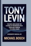 TONY LEVIN: The Bass Lines Behind the Legends of Progressive Rock-From King Crimson to Global Stages - A Biography Musical Life