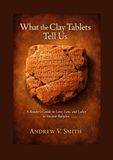 WHAT THE CLAY TABLETS TELL US: A Reader's Guide to Love, Law, and Labor in Ancient Babylon