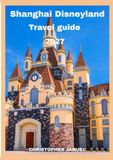 Shanghai Disneyland 2027: Shanghai Disneyland Travel Guide 2027: Your Complete Guide to Magical Attractions, Smart Planning, Family Adventures, Dining, Hotels, Itineraries & the Best of Shanghai.