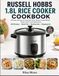 Russell Hobbs 1.8L Rice Cooker Cookbook: 200 Easy Recipes for Everyday Rice, Steam-Cooked Meals, Soups, Grains, and Sweet Pots
