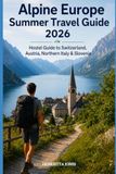 Alpine Europe Summer Travel Guide 2026: Hostel Guide to Switzerland, Austria, Northern Italy & Slovenia