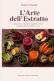 L’Arte dell’Estratto: Succhi vivi, aperitivi vegetali e ricette gourmet con l’estrattore lento