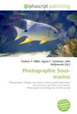 Photographie Sous-marine: Photographie, Plongée sous-marine, Photo-guide taxinomique de la faune et de la flore sous-marine, Photo-guide taxinomique du monde animal