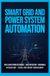 SMART GRID AND POWER SYSTEM AUTOMATION: Intelligent Power Networks Grid Protection Renewable Integration SCADA and Energy Management