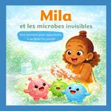 Mila et les microbes invisibles: Une histoire pour inciter à se laver les mains