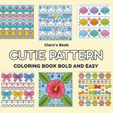 CUTIE PATTERN Coloring Book: An Easy Coloring Book with Simple, Bold and Relaxing Designs for Adults and Teens