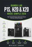 BAMBU LAB P1S,H2D & X2D MADE SIMPLE 2026