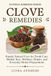 CLOVE REMEDIES: Simple Natural Uses for Tooth Care, Herbal Teas, Wellness Drinks, and Everyday Home Preparations