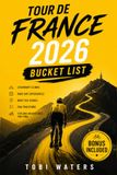 Tour de France 2026 Bucket List: Legendary Climbs, Race Day Experiences, Must See Stages, Fan Traditions, and Cycling Adventures for Fans