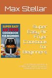 Super Easy Air Fryer Cookbook for Beginners