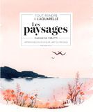 Tout peindre à l'aquarelle : les paysages: Apprivoisez en douceur l'art du paysage: 39687