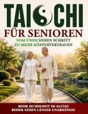 Tai Chi für Senioren: Vom unsicheren Schritt zu mehr Körpervertrauen - Sanfte Bewegungen für Gleichgewicht, Beweglichkeit und Alltagssicherheit - damit Sie stabiler gehen, hinausgehen und teilhaben
