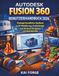 AUTODESK FUSION 360 BENUTZERHANDBUCH 2026: Einsteigerfreundliches Handbuch zu 3D-Modellierung, Produktdesign und 3D-Druck für Bastler und Nebenberufler