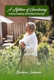 A Lifetime of Gardening: Growing, Adapting, and Thriving at Every Age