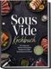 Sous Vide Kochbuch: Die leckersten Vakuum Schongaren Rezepte für jeden Geschmack und Anlass - inkl. Terrinen, Pasteten, Extrakten uvm.