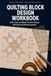 Quilting Block Design Workbook: 29 Classic Quilt Blocks with Piecing Diagrams, Coloring Grids, Value Studies, and Quilt Planning Pages