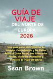 GUÍA DE VIAJE DEL NORTE DE EUROPA 2026: Una guía para principiantes de Islandia, Escandinavia y los Países Bálticos (Islas Feroe) con itinerarios ... tranquilas y consejos de viaje sin estrés