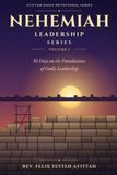 NEHEMIAH LEADERSHIP SERIES DEVOTIONAL: Nehemiah Leadership Series – Volume 1 A Daily Devotional for Building Faith, Vision, Character, and Leadership Excellence