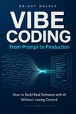 Vibe Independently Published Vibe Coding: From Prompt to Production: How to Build Real Software with AI Without Losing Control