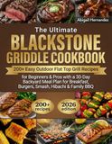 The Blackstone The Ultimate Blackstone Griddle Cookbook: 200+ Easy Outdoor Flat Top Grill Recipes for Beginners & Pros with a 30-Day Backyard Meal Plan for Breakfast, Burgers, Smash, Hibachi & Family BBQ