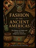 Fashion in the Ancient Americas: The History of Clothes and Jewelry Worn by Indigenous Americans