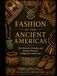 Fashion in the Ancient Americas: The History of Clothes and Jewelry Worn by Indigenous Americans