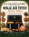 LE GRAND LIVRE DE RECETTES NINJA AIR FRYER MAX PRO
