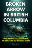 Broken Arrow in British Columbia: 1950 B-36 Bomber Crash, Lost Atomic Bomb, and America's First Cold War Nuclear Accident