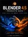 BLENDER 4.5 PRODUCTO GUÍA: Dominando el modelado, la animación y el renderizado 3D: Una guía completa paso a paso.